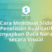 Cara Membuat Slide Penelitian Kualitatif Menyajikan Data Naratif secara Visual