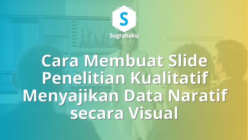 Cara Membuat Slide Penelitian Kualitatif Menyajikan Data Naratif secara Visual
