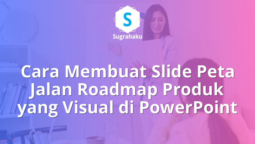 Cara Membuat Slide Peta Jalan Roadmap Produk yang Visual di PowerPoint