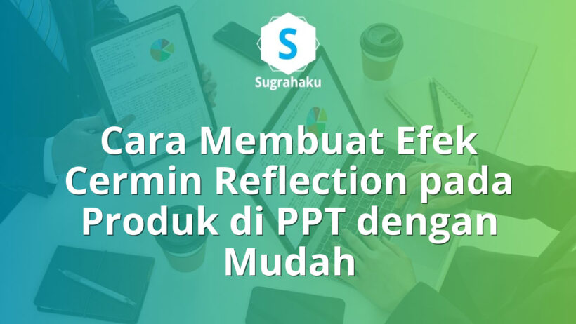 cara membuat efek cermin reflection pada produk di ppt, pantulan bayangan bawah