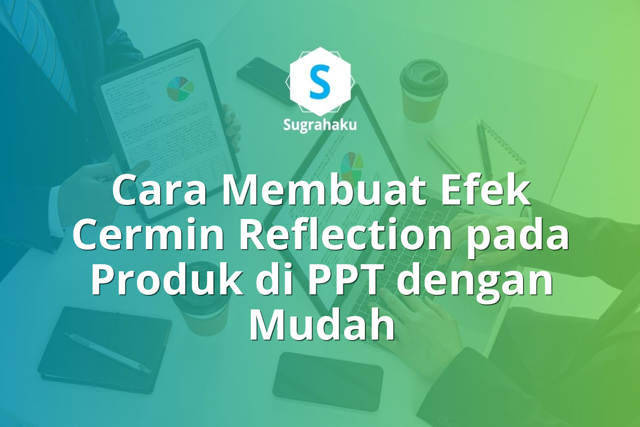 cara membuat efek cermin reflection pada produk di ppt, pantulan bayangan bawah