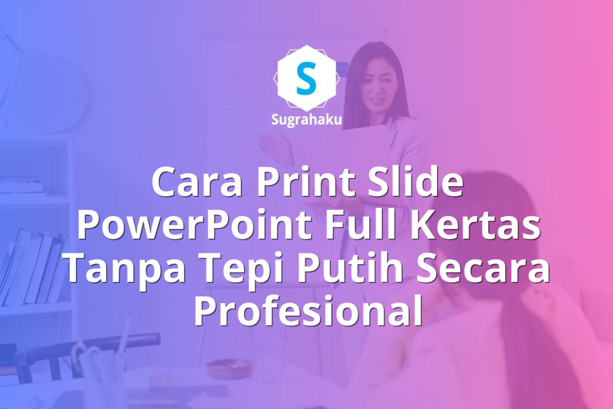 cara print slide powerpoint full kertas tanpa tepi putih, setting margin cetak ppt