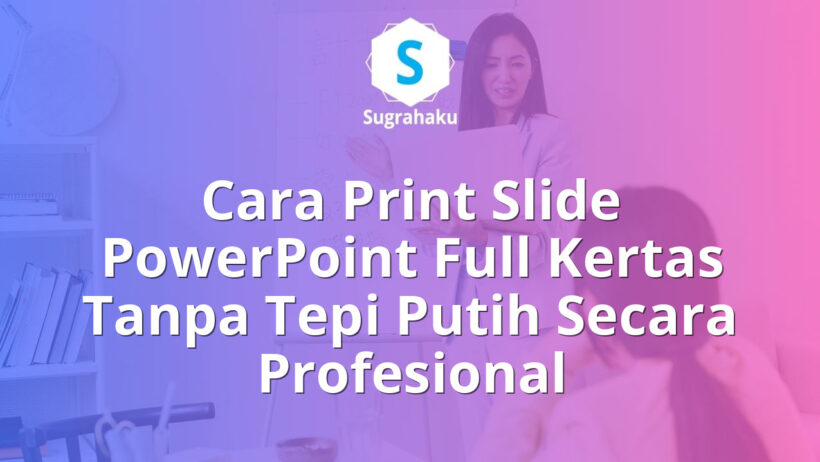 cara print slide powerpoint full kertas tanpa tepi putih, setting margin cetak ppt