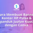 cara membuat banner konter hp pulsa di canva, spanduk jualan kuota